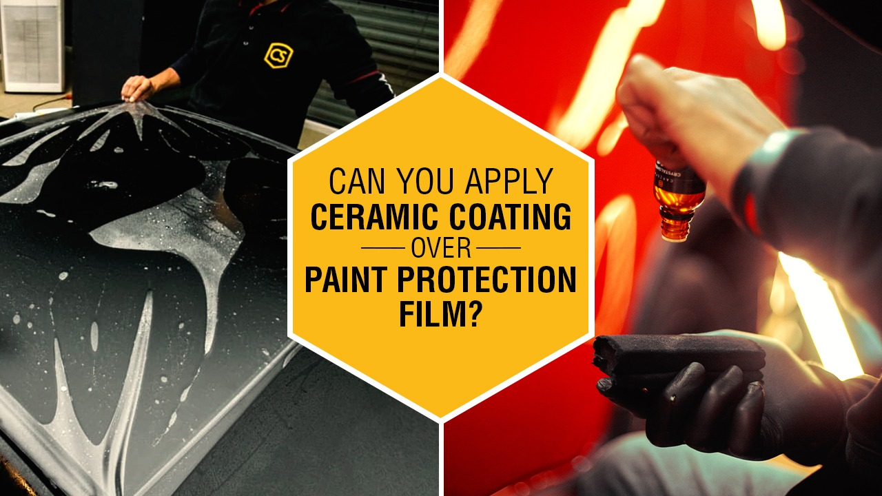 Can You Apply Ceramic Coating Over Paint Protection Film?